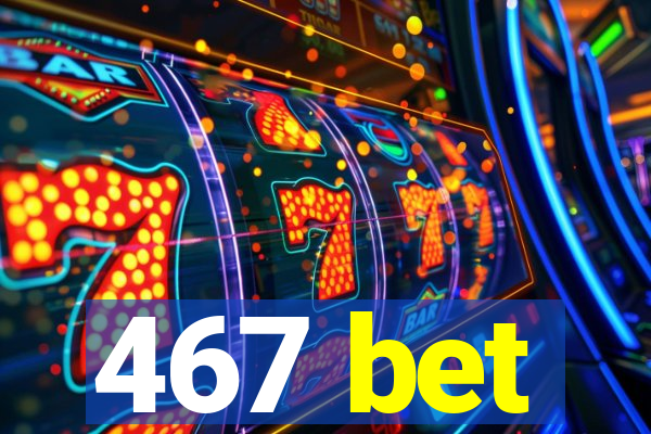 467 bet